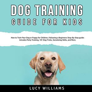 Dog Training Guide for Kids: How to Train Your Dog or Puppy for Children, Following a Beginners Step-By-Step guide Audiolibro