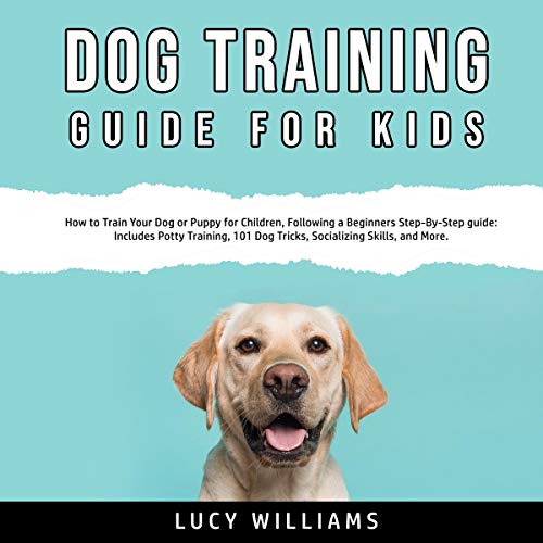 Dog Training Guide for Kids: How to Train Your Dog or Puppy for Children, Following a Beginners Step-By-Step guide Audiolibro Gratis Completo
