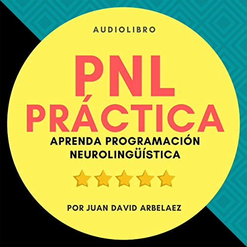 PNL Práctica : Aprenda Programación Neurolingüística Fácil! Audiolibro Gratis Completo