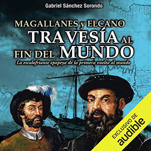Magallanes y Elcano: travesía al fin del mundo Audiolibro Gratis Completo