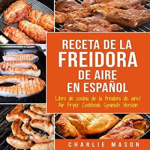 Recetas de cocina con freidora de aire en español/Air Fryer Cookbook Recipes in Spanish Audiolibro