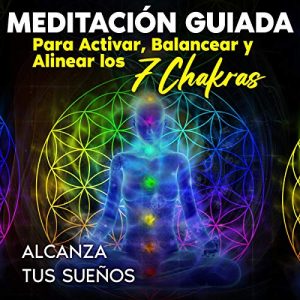 Meditación Guiada Para Activar, Balancear Y Alinear Los 7 Chakras Audiolibro
