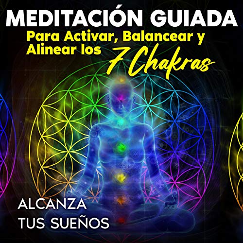Meditación Guiada Para Activar, Balancear Y Alinear Los 7 Chakras Audiolibro Gratis Completo